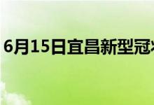 6月15日宜昌新型冠状病毒肺炎疫情最新消息