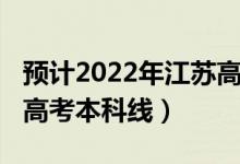 预计2022年江苏高考人数（预计2022年江苏高考本科线）