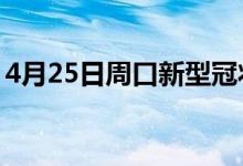 4月25日周口新型冠状病毒肺炎疫情最新消息