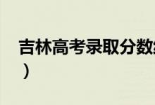 吉林高考录取分数线预测（2022年会是多少）