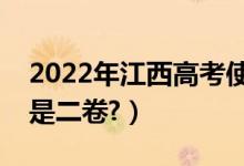 2022年江西高考使用全国几卷（全国一卷还是二卷?）