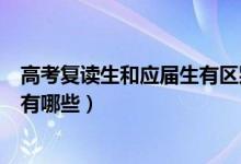 高考复读生和应届生有区别吗（高三复读生和应届生的区别有哪些）