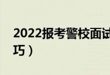 2022报考警校面试注意事项（有哪些面试技巧）