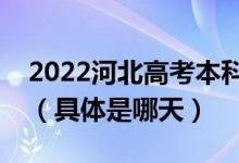 2022河北高考本科提前批征集志愿填报时间（具体是哪天）