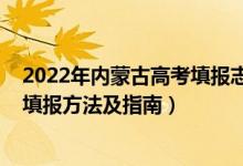 2022年内蒙古高考填报志愿方式（2022年内蒙古高考志愿填报方法及指南）