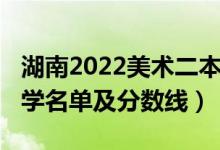 湖南2022美术二本分数线（2022湖南二本大学名单及分数线）