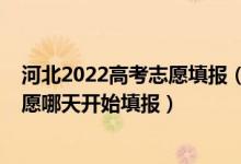 河北2022高考志愿填报（河北2022高考本科第二批征集志愿哪天开始填报）