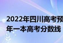 2022年四川高考预估一本线（预估四川2022年一本高考分数线）