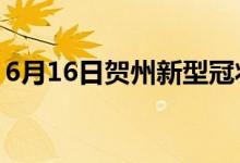 6月16日贺州新型冠状病毒肺炎疫情最新消息