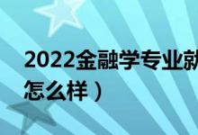 2022金融学专业就业方向是什么（就业前景怎么样）