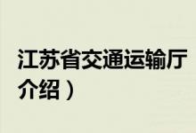 江苏省交通运输厅（关于江苏省交通运输厅的介绍）