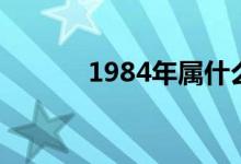 1984年属什么（1984年属鼠）