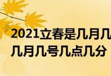 2021立春是几月几日几点几分（2021立春是几月几号几点几分）