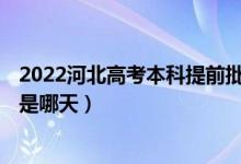 2022河北高考本科提前批B段什么时间填报征集志愿（具体是哪天）