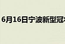 6月16日宁波新型冠状病毒肺炎疫情最新消息