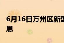 6月16日万州区新型冠状病毒肺炎疫情最新消息