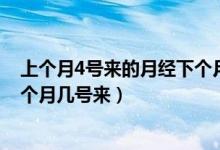 上个月4号来的月经下个月几号来（上个月24号来的月经下个月几号来）