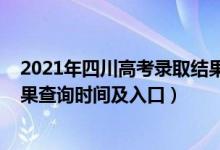 2021年四川高考录取结果查询时间（2021四川高考录取结果查询时间及入口）