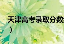 天津高考录取分数线预测（2022年会是多少）