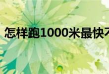 怎样跑1000米最快不累（1000米跑步技巧）