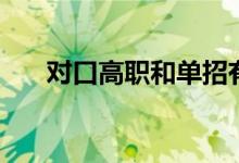 对口高职和单招有什么区别（哪个好）