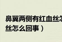 鼻翼两侧有红血丝怎么回事（鼻翼两侧有红血丝怎么回事）