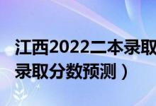 江西2022二本录取分数预测（江西2022二本录取分数预测）