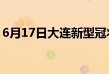 6月17日大连新型冠状病毒肺炎疫情最新消息