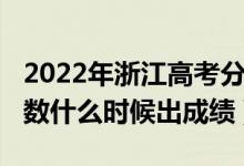 2022年浙江高考分数线（2022年浙江高考分数什么时候出成绩）