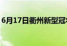 6月17日衢州新型冠状病毒肺炎疫情最新消息