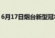 6月17日烟台新型冠状病毒肺炎疫情最新消息