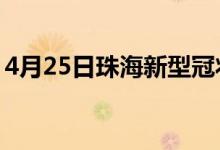 4月25日珠海新型冠状病毒肺炎疫情最新消息