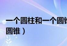 一个圆柱和一个圆锥高相等（一个圆柱与一个圆锥）