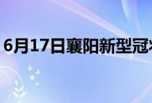 6月17日襄阳新型冠状病毒肺炎疫情最新消息