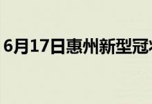 6月17日惠州新型冠状病毒肺炎疫情最新消息