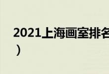 2021上海画室排名前十位（哪个画室比较好）