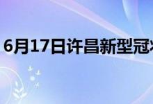 6月17日许昌新型冠状病毒肺炎疫情最新消息