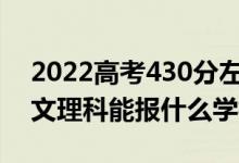 2022高考430分左右能上哪些大学（新高考文理科能报什么学校）