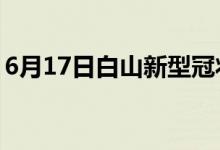 6月17日白山新型冠状病毒肺炎疫情最新消息