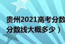 贵州2021高考分数线多少（贵州2022年高考分数线大概多少）