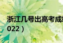 浙江几号出高考成绩（浙江几号出高考成绩2022）