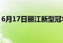 6月17日丽江新型冠状病毒肺炎疫情最新消息