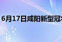 6月17日咸阳新型冠状病毒肺炎疫情最新消息