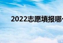 2022志愿填报哪个软件好（为什么好）