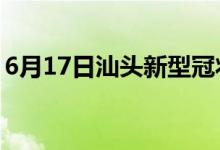 6月17日汕头新型冠状病毒肺炎疫情最新消息