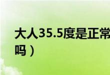 大人35.5度是正常的吗（大人35.5度是低烧吗）