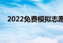 2022免费模拟志愿填报软件（哪个好用）