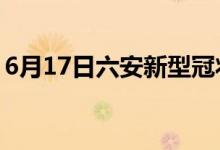 6月17日六安新型冠状病毒肺炎疫情最新消息