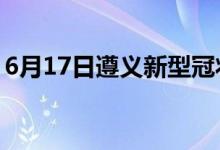 6月17日遵义新型冠状病毒肺炎疫情最新消息