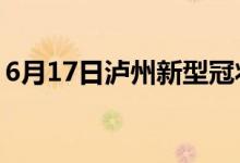 6月17日泸州新型冠状病毒肺炎疫情最新消息